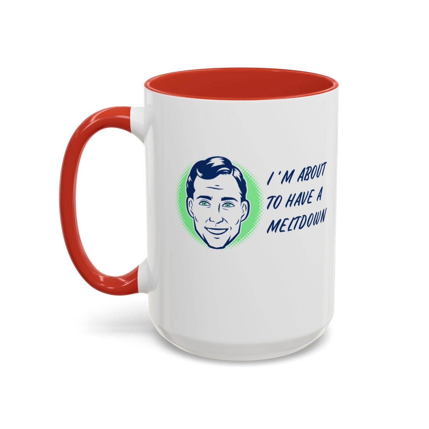 I Am About To Have A Melt Down Accent Coffee Mug (11, 15oz) - Dad Bod Streetwear - 